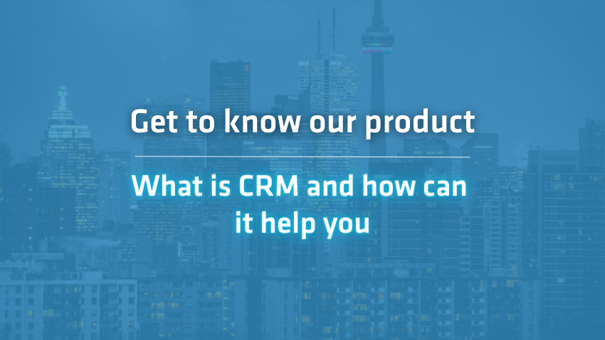 Get to know our product: what is CRM and how can it help you?