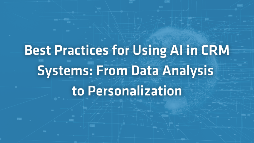 Best Practices for Using AI in CRM Systems: From Data Analysis to Personalization